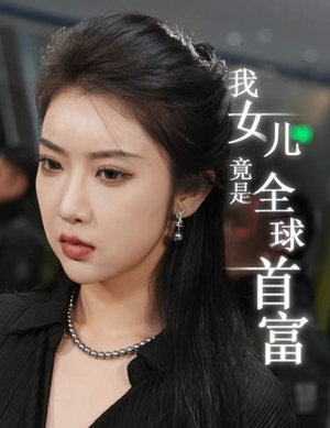 我女儿竟是全球首富(66集) 我女儿竟是全球首富(66集)短剧在线更新