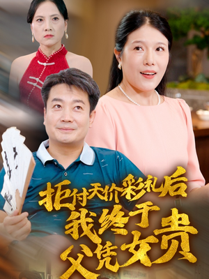 拒付天价彩礼后我终于父凭女贵(50集) 拒付天价彩礼后我终于父凭女贵(50集)番茄免费短剧