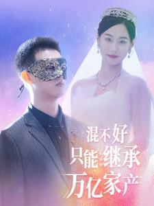 混不好只能继承万亿家产(98集) 混不好只能继承万亿家产(98集)口碑爆棚免费看