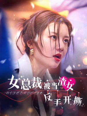 女总裁被当渣女反手开撕(30集) 女总裁被当渣女反手开撕(30集)好看短剧看不停