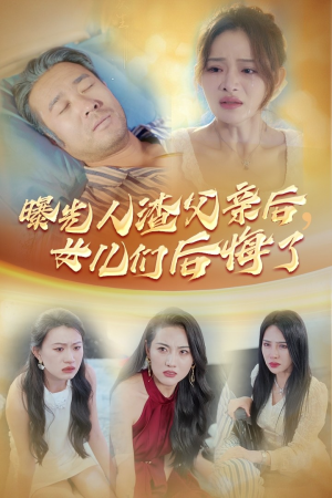 曝光人渣父亲后,女儿们后悔了(40集) 曝光人渣父亲后,女儿们后悔了(40集)追风的女孩短剧