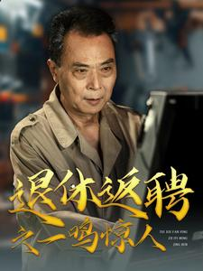 退休返聘之一鸣惊人(65集) 退休返聘之一鸣惊人(65集)精彩的短剧