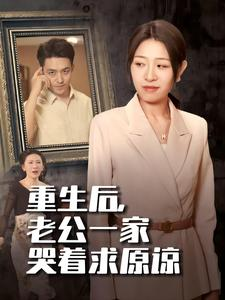 重生后,老公一家哭着求原谅(34集) 重生后,老公一家哭着求原谅(34集)短剧全集免费