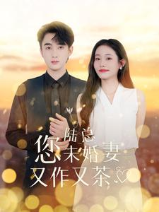 陆总您未婚妻又作又茶(100集) 陆总您未婚妻又作又茶(100集)免费观看