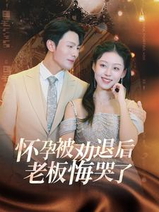 怀孕被劝退后老板悔哭了$霍总你的白月光终于分手了(60集) 怀孕被劝退后老板悔哭了$霍总你的白月光终于分手了(60集)全集下载