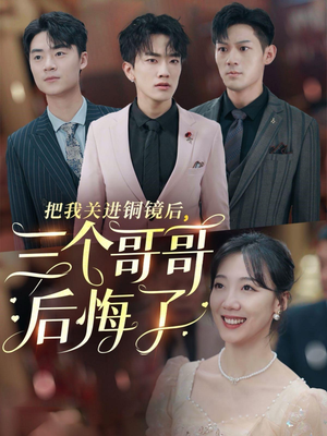把我关进铜镜后,三个哥哥后悔了(57集) 把我关进铜镜后,三个哥哥后悔了(57集)爆火短剧抢先看