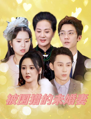 被围猎的未婚妻(83集) 被围猎的未婚妻(83集)短剧看全集