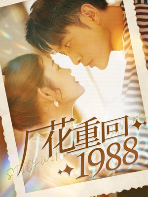 厂花重回1988(101集) 厂花重回1988(101集)网络小短剧