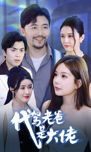 代驾老爸是大佬(65集) 代驾老爸是大佬(65集)短剧免费看全集