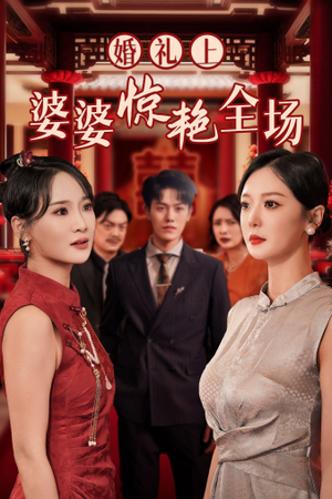 婚礼上婆婆惊艳全场(35集) 婚礼上婆婆惊艳全场(35集)精彩短剧热播