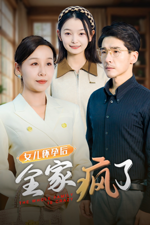 女儿怀孕后全家疯了(30集) 女儿怀孕后全家疯了(30集)红果短剧看全集