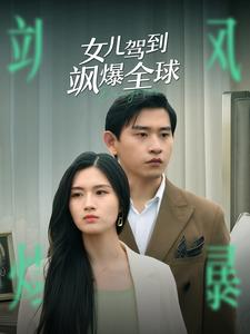 女儿驾到飒爆全球(100集) 女儿驾到飒爆全球(100集)精彩短剧免费看