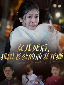女儿死后,我跟老公的前妻开撕(57集) 女儿死后,我跟老公的前妻开撕(57集)剧情简介