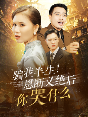 骗我半生!恩断义绝后你哭什么(73集) 骗我半生!恩断义绝后你哭什么(73集)第一季