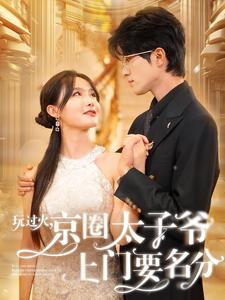 玩过火,京圈太子爷上门要名分(97集) 玩过火,京圈太子爷上门要名分(97集)在哪里可以看