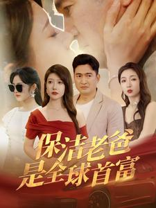 保洁老爸是全球首富(100集) 保洁老爸是全球首富(100集)一起追生活短剧