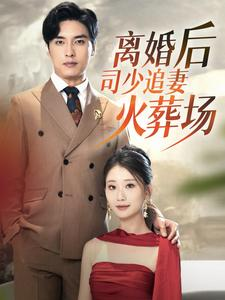 离婚后司少追妻火葬场(87集) 离婚后司少追妻火葬场(87集)火爆短剧推荐