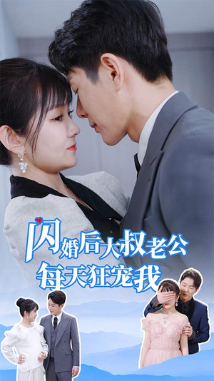 闪婚后大叔老公每天狂宠我(81集) 闪婚后大叔老公每天狂宠我(81集)精彩短剧后续