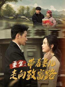 重生带着妻儿走向致富路(90集) 重生带着妻儿走向致富路(90集)每日短剧分享