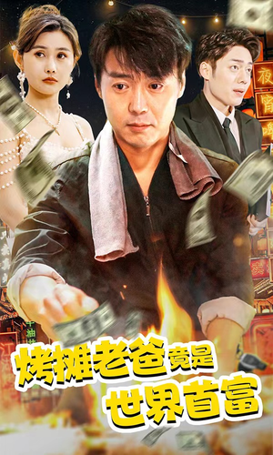烤摊老爸竟是世界首富（97集）短剧热播推荐