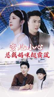 爹地小心:总裁妈咪超霸道(80集) 爹地小心:总裁妈咪超霸道(80集)看精彩短剧