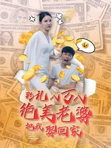 彩礼八万八绝美老婆把我娶回家(100集) 彩礼八万八绝美老婆把我娶回家(100集)精彩短剧来了