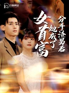 分手渣男后她成了女首富(99集) 分手渣男后她成了女首富(99集)精彩短剧后续