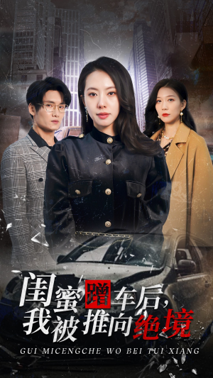 闺蜜蹭车后,我被推向绝境(30集) 闺蜜蹭车后,我被推向绝境(30集)最新热播短剧