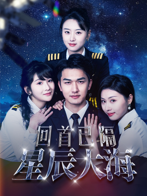 回首已隔星辰大海(55集) 回首已隔星辰大海(55集)爆火短剧追不停