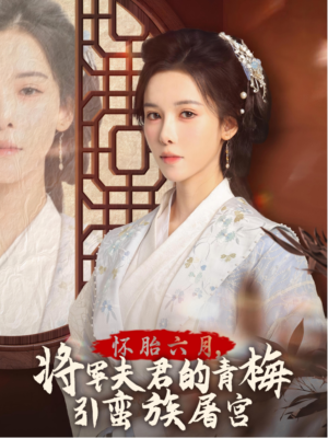 怀胎六月，将军夫君的青梅引蛮族屠宫（36集）精彩短剧又来了