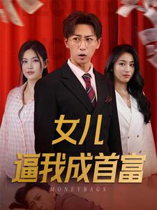 女儿逼我成首富(79集) 女儿逼我成首富(79集)短剧太好看