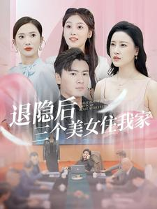 退隐后三个美女住我家(81集) 退隐后三个美女住我家(81集)热播短剧免费看