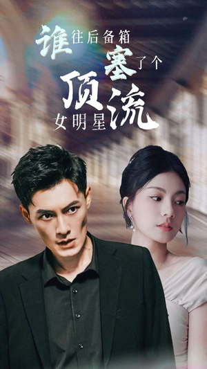 谁往后备箱塞了个顶流女明星(80集) 谁往后备箱塞了个顶流女明星(80集)小短剧抢先看