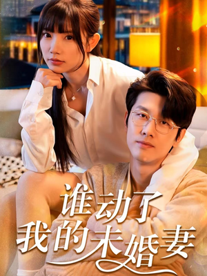 谁动了我的未婚妻(30集) 谁动了我的未婚妻(30集)小短剧抢先看