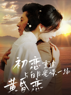 初恋重逢与白月光谈一场黄昏恋(80集)  初恋重逢与白月光谈一场黄昏恋(80集) 精彩短剧热播