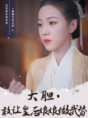 大胆敢让皇后娘娘做武替（87集）无需充值尽情看