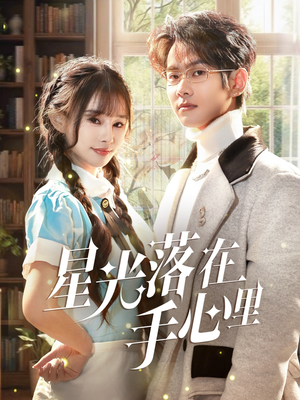 星光落在手心里（70集） 短剧太好看