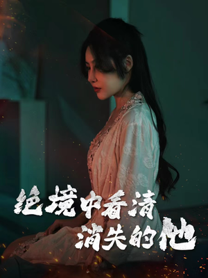 绝境中看清消失的他(31集) 绝境中看清消失的他(31集)在线免费观看
