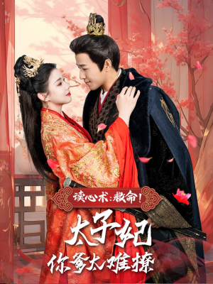 读心术:救命!太子妃你爹太难撩(83集) 读心术:救命!太子妃你爹太难撩(83集)番茄短剧免费看