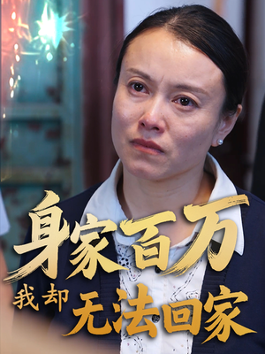 身家百万我却无法回家(30集)  身家百万我却无法回家(30集) 小短剧抢先看
