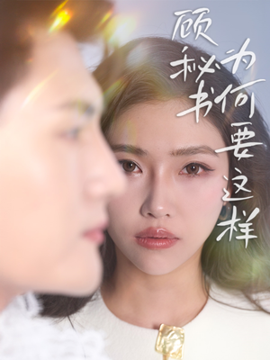 顾秘书为何要这样（53集） 精彩好看的短剧