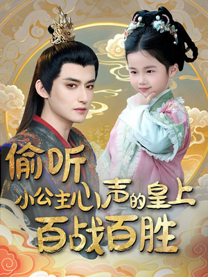 偷听小公主心声的皇上百战百胜(100集)  偷听小公主心声的皇上百战百胜(100集) 一口气追完全集