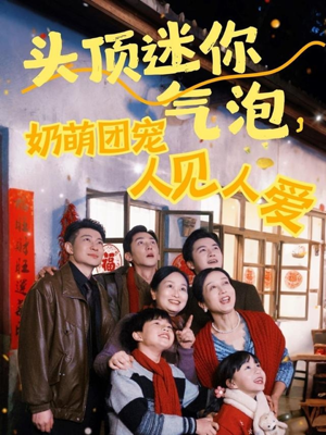 头顶迷你气泡,奶萌团宠人见人爱(99集) 头顶迷你气泡,奶萌团宠人见人爱(99集)短剧全集抢先看