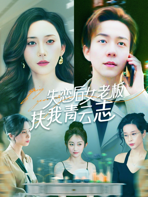 失恋后女老板扶我青云志（100集）超甜短剧抢先看