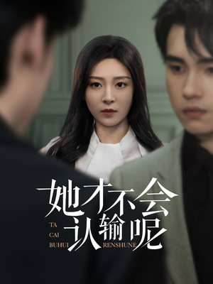 她才不会认输呢（58集）短剧太好看