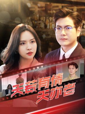 天若有情天亦老(49集) 天若有情天亦老(49集)短剧全集免费