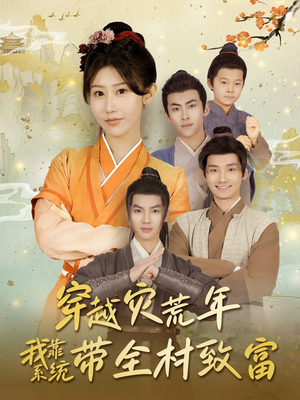 穿越灾荒年我靠系统带全村致富(100集) 穿越灾荒年我靠系统带全村致富(100集)高清画质免费看