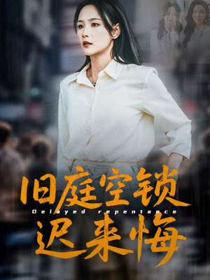 旧庭空锁迟来悔(56集) 旧庭空锁迟来悔(56集)热播短剧追不停