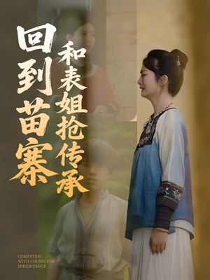 回到苗寨和表姐抢传承(43集) 回到苗寨和表姐抢传承(43集)热播短剧重燃