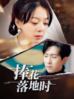 捧花落地时（34集）每日分享短剧